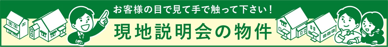 お客様の目で見て手で触って下さい！現地説明会の物件